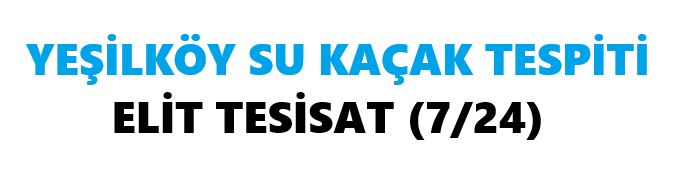 Yeşilköy Su Kaçağı Bulma